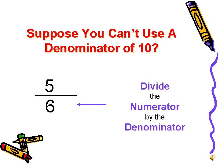 Suppose You Can’t Use A Denominator of 10? 5 6 Divide the Numerator by