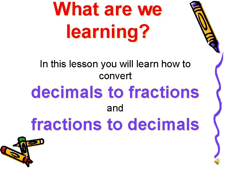 What are we learning? In this lesson you will learn how to convert decimals