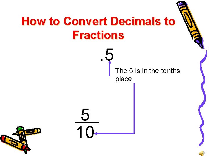 How to Convert Decimals to Fractions . 5 The 5 is in the tenths