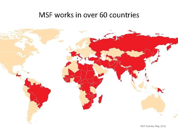 MSF works in over 60 countries MSF Activity Map 2011 