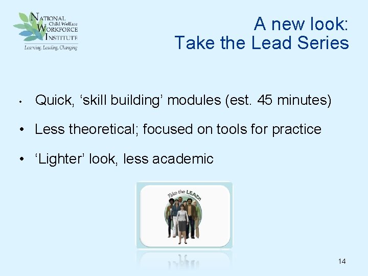 A new look: Take the Lead Series • Quick, ‘skill building’ modules (est. 45