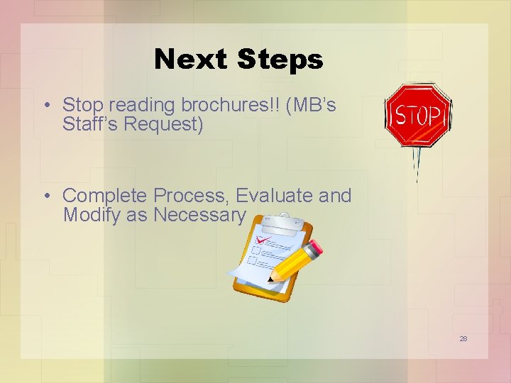 Next Steps • Stop reading brochures!! (MB’s Staff’s Request) • Complete Process, Evaluate and