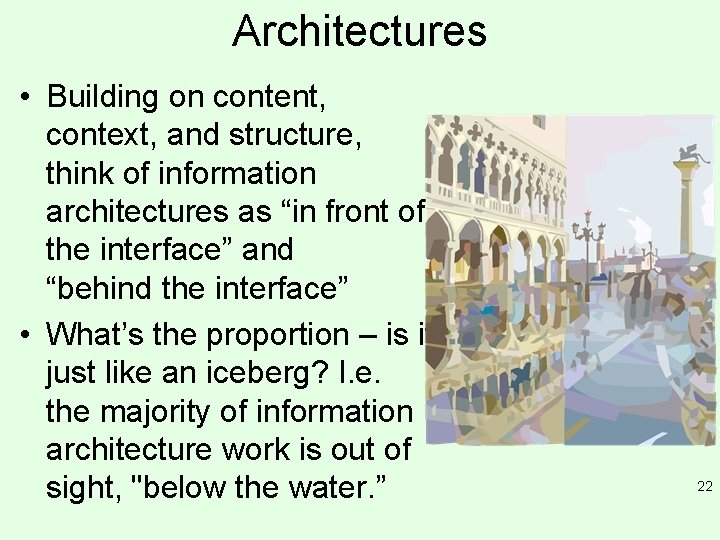 Architectures • Building on content, context, and structure, think of information architectures as “in