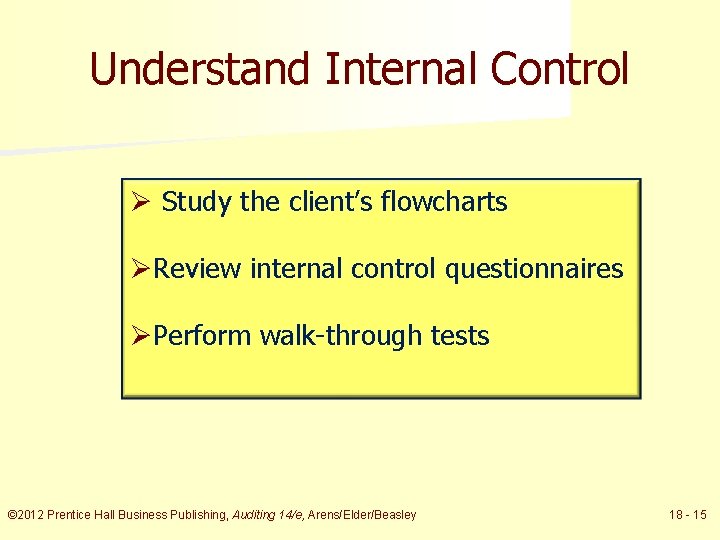 Understand Internal Control Ø Study the client’s flowcharts ØReview internal control questionnaires ØPerform walk-through