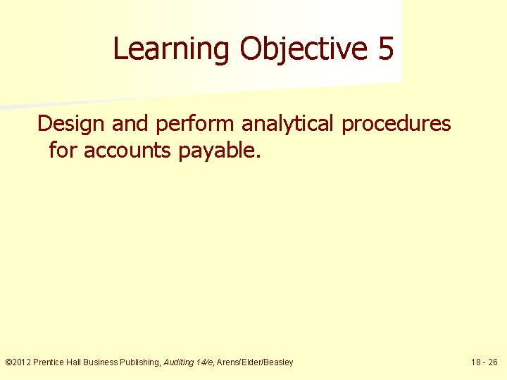 Learning Objective 5 Design and perform analytical procedures for accounts payable. © 2012 Prentice