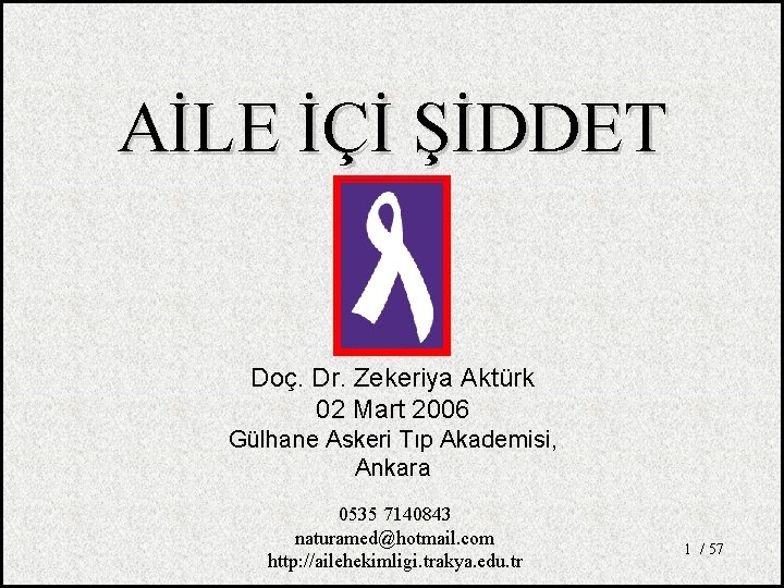 AİLE İÇİ ŞİDDET Doç. Dr. Zekeriya Aktürk 02 Mart 2006 Gülhane Askeri Tıp Akademisi,