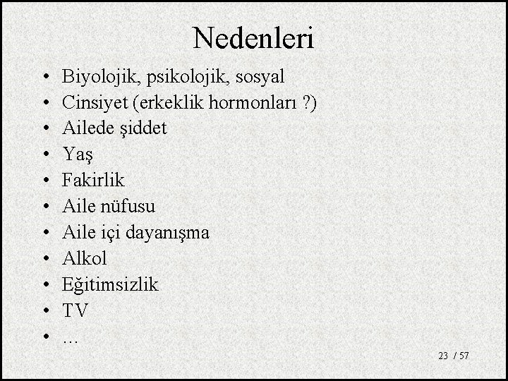 Nedenleri • • • Biyolojik, psikolojik, sosyal Cinsiyet (erkeklik hormonları ? ) Ailede şiddet