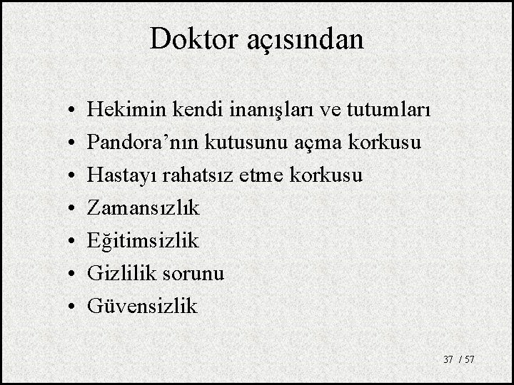 Doktor açısından • • Hekimin kendi inanışları ve tutumları Pandora’nın kutusunu açma korkusu Hastayı