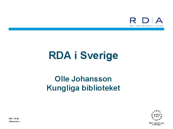 RDA i Sverige Olle Johansson Kungliga biblioteket 2021 -10 -20 Sidnummer 1 