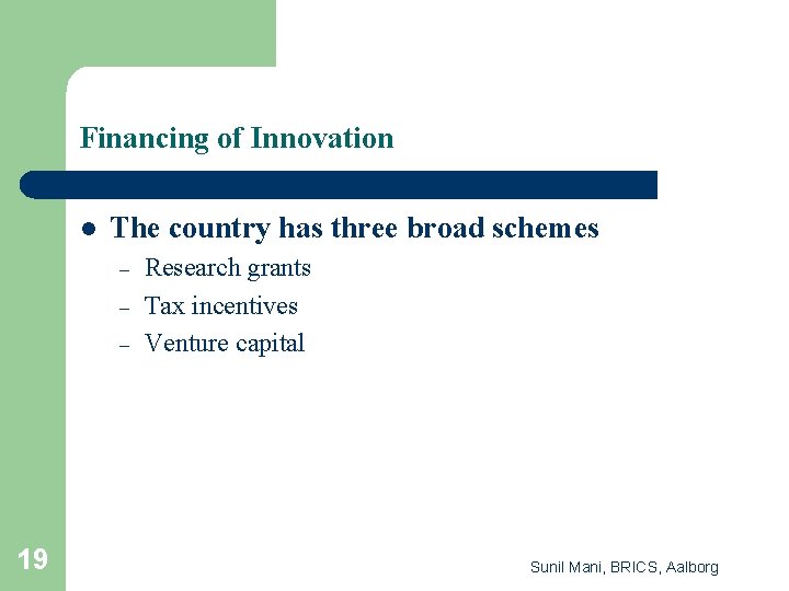 Financing of Innovation l The country has three broad schemes – – – 19