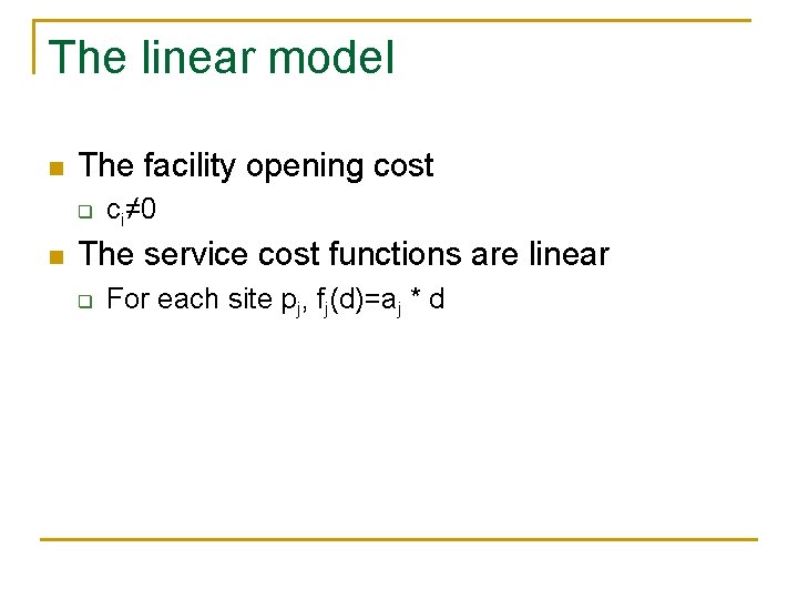 The linear model n The facility opening cost q n ci≠ 0 The service The linear model n The facility opening cost q n ci≠ 0 The service