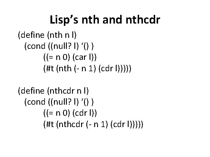 Lisp’s nth and nthcdr (define (nth n l) (cond ((null? l) ‘() ) ((=