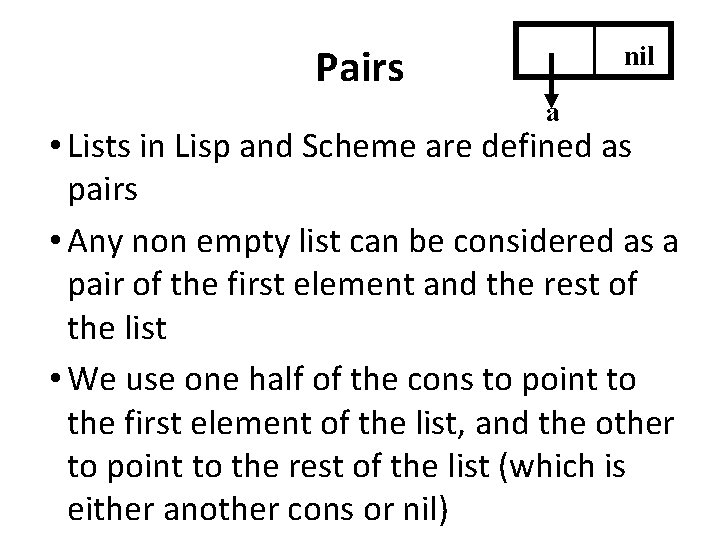 Pairs nil a • Lists in Lisp and Scheme are defined as pairs •