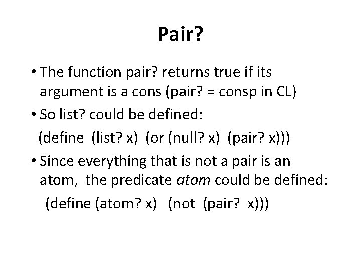 Pair? • The function pair? returns true if its argument is a cons (pair?