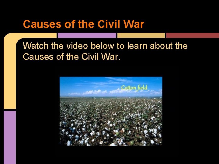 Causes of the Civil War Watch the video below to learn about the Causes