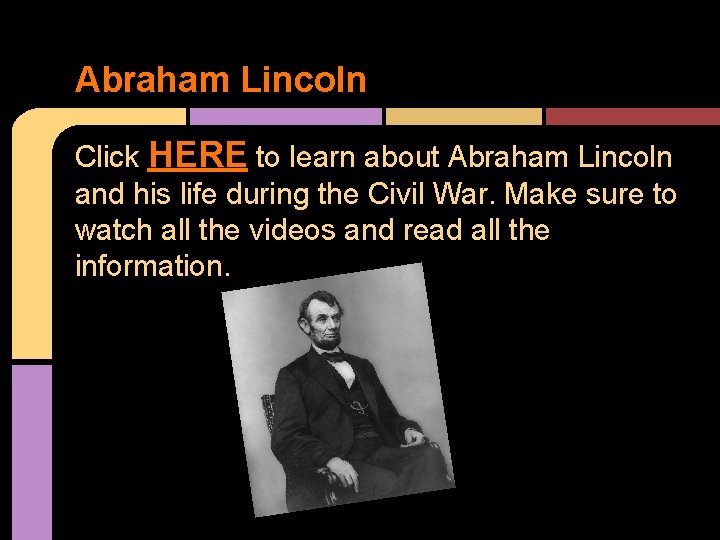 Abraham Lincoln Click HERE to learn about Abraham Lincoln and his life during the