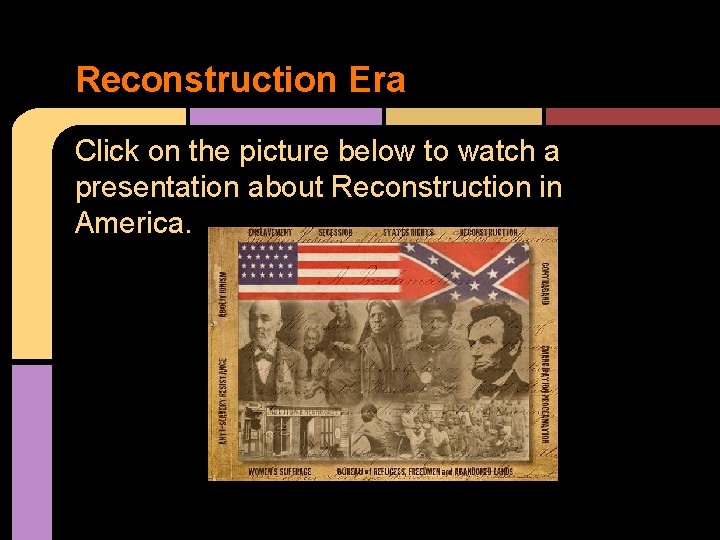 Reconstruction Era Click on the picture below to watch a presentation about Reconstruction in