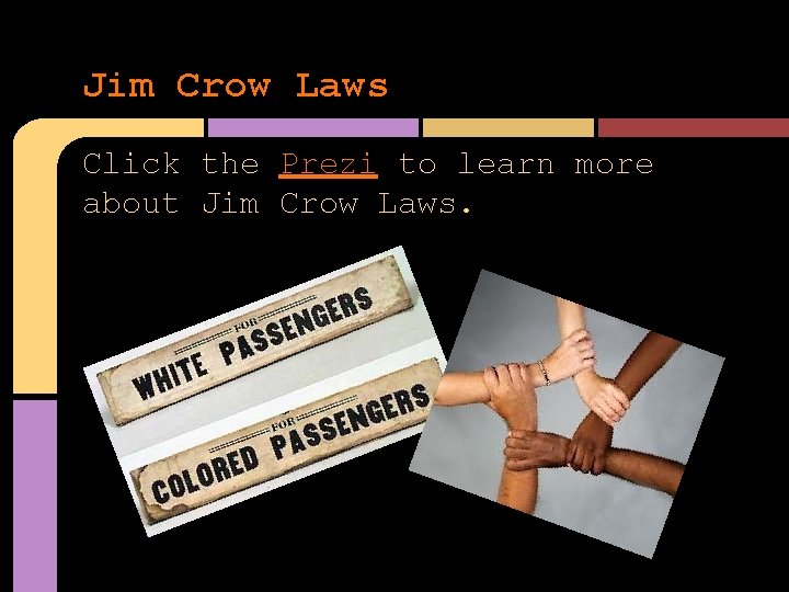 Jim Crow Laws Click the Prezi to learn more about Jim Crow Laws. 