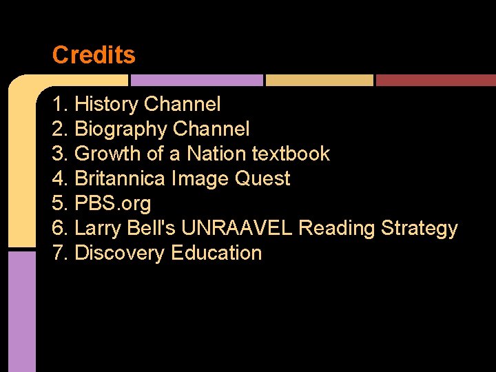 Credits 1. History Channel 2. Biography Channel 3. Growth of a Nation textbook 4.