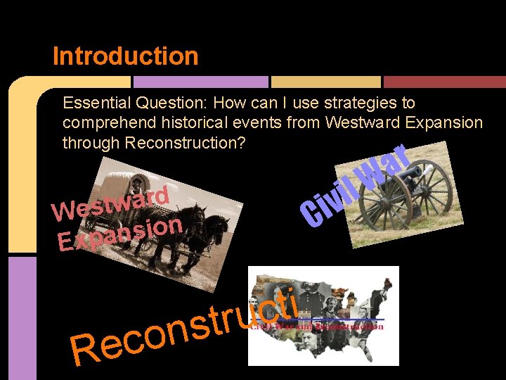 Introduction Essential Question: How can I use strategies to comprehend historical events from Westward