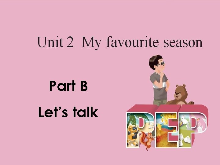 Unit Two My favourite season Part B Let’s talk 