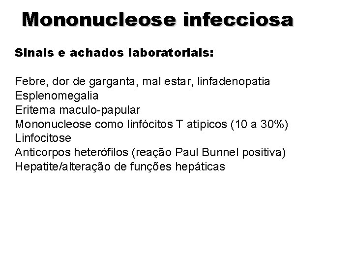 Mononucleose infecciosa Sinais e achados laboratoriais: Febre, dor de garganta, mal estar, linfadenopatia Esplenomegalia Mononucleose infecciosa Sinais e achados laboratoriais: Febre, dor de garganta, mal estar, linfadenopatia Esplenomegalia