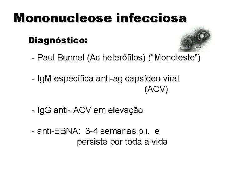 Mononucleose infecciosa Diagnóstico: - Paul Bunnel (Ac heterófilos) (“Monoteste”) - Ig. M específica anti-ag Mononucleose infecciosa Diagnóstico: - Paul Bunnel (Ac heterófilos) (“Monoteste”) - Ig. M específica anti-ag