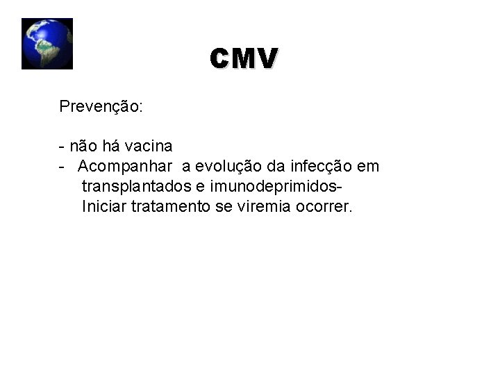 CMV Prevenção: - não há vacina - Acompanhar a evolução da infecção em transplantados CMV Prevenção: - não há vacina - Acompanhar a evolução da infecção em transplantados