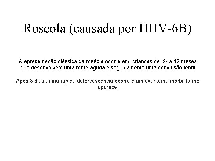 Roséola (causada por HHV-6 B) A apresentação clássica da roséola ocorre em crianças de Roséola (causada por HHV-6 B) A apresentação clássica da roséola ocorre em crianças de
