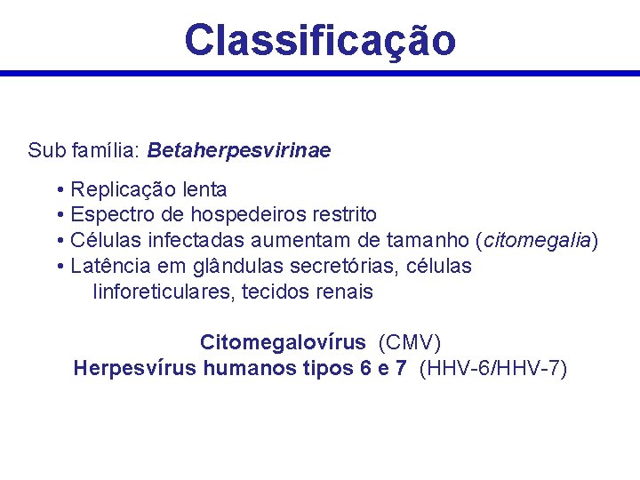 Classificação Sub família: Betaherpesvirinae • Replicação lenta • Espectro de hospedeiros restrito • Células Classificação Sub família: Betaherpesvirinae • Replicação lenta • Espectro de hospedeiros restrito • Células
