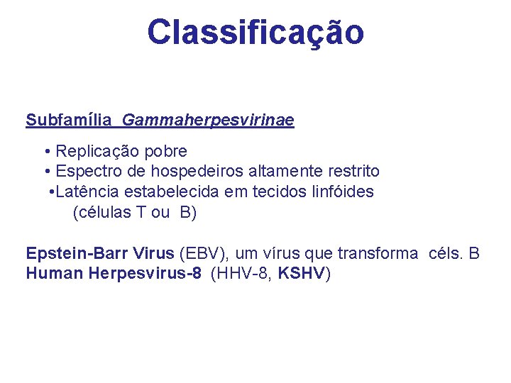 Classificação Subfamília Gammaherpesvirinae • Replicação pobre • Espectro de hospedeiros altamente restrito • Latência Classificação Subfamília Gammaherpesvirinae • Replicação pobre • Espectro de hospedeiros altamente restrito • Latência