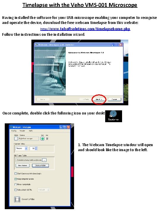 Timelapse with the Veho VMS-001 Microscope Having installed the software for your USB microscope Timelapse with the Veho VMS-001 Microscope Having installed the software for your USB microscope