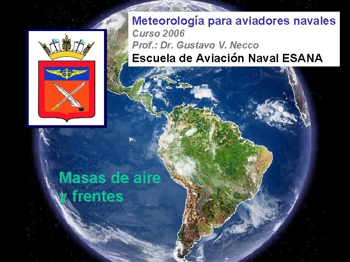 Meteorología para aviadores navales Curso 2006 Prof. : Dr. Gustavo V. Necco Escuela de