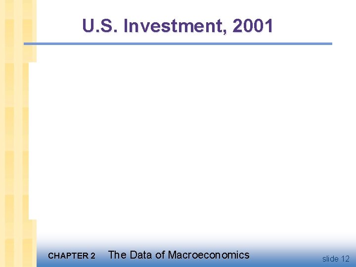 U. S. Investment, 2001 CHAPTER 2 The Data of Macroeconomics slide 12 