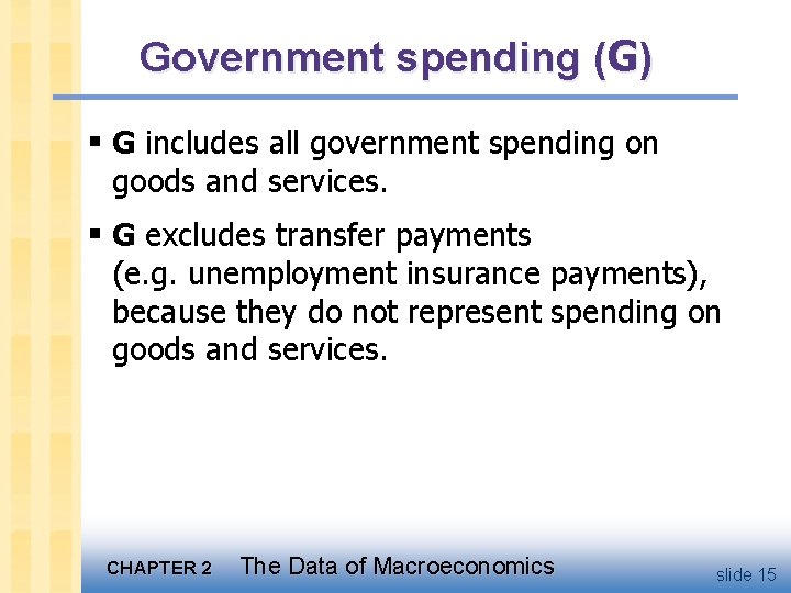 Government spending (G) § G includes all government spending on goods and services. §