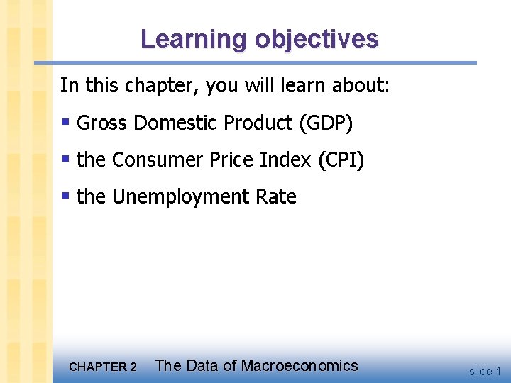 Learning objectives In this chapter, you will learn about: § Gross Domestic Product (GDP)