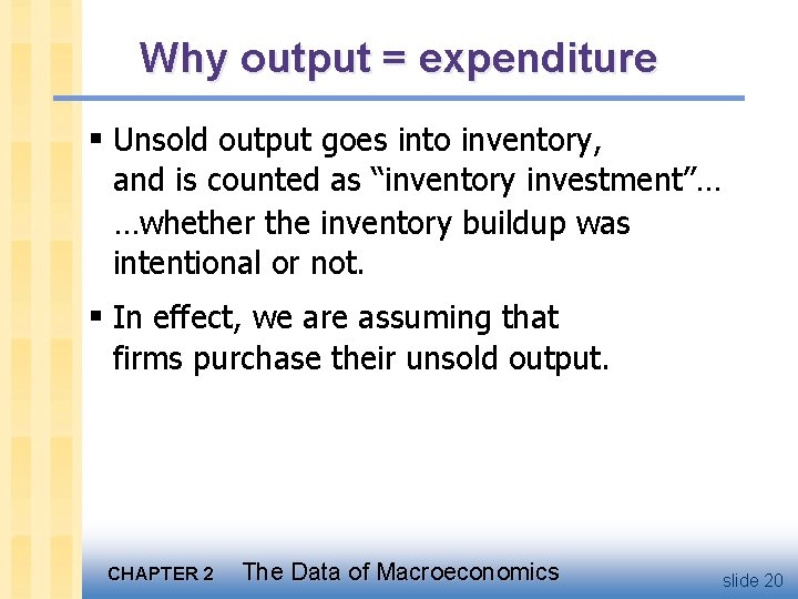 Why output = expenditure § Unsold output goes into inventory, and is counted as