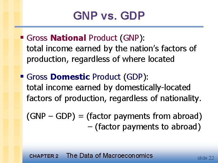 GNP vs. GDP § Gross National Product (GNP): total income earned by the nation’s