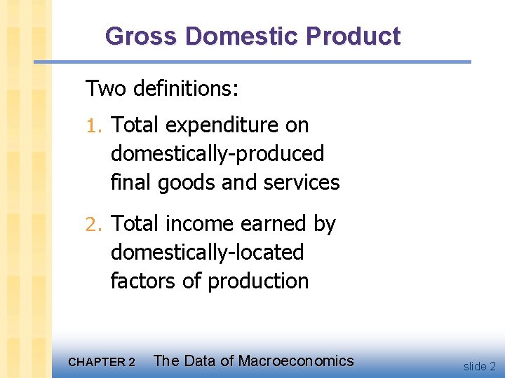 Gross Domestic Product Two definitions: 1. Total expenditure on domestically-produced final goods and services