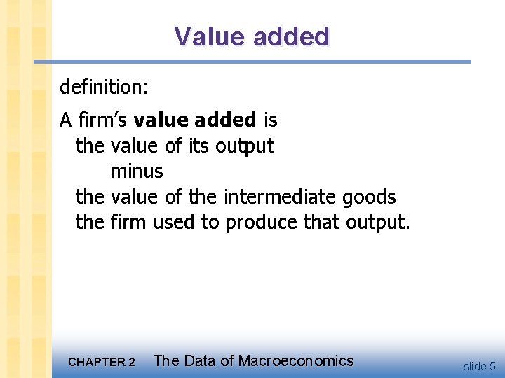 Value added definition: A firm’s value added is the value of its output minus