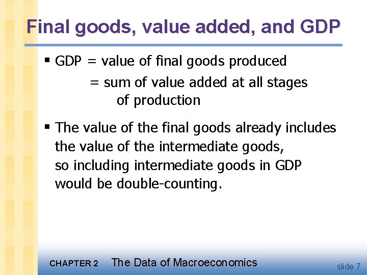 Final goods, value added, and GDP § GDP = value of final goods produced