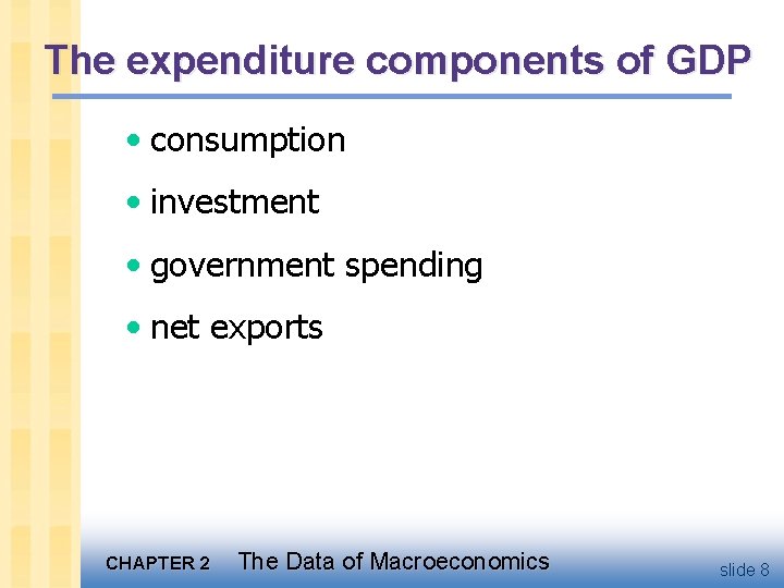 The expenditure components of GDP • consumption • investment • government spending • net
