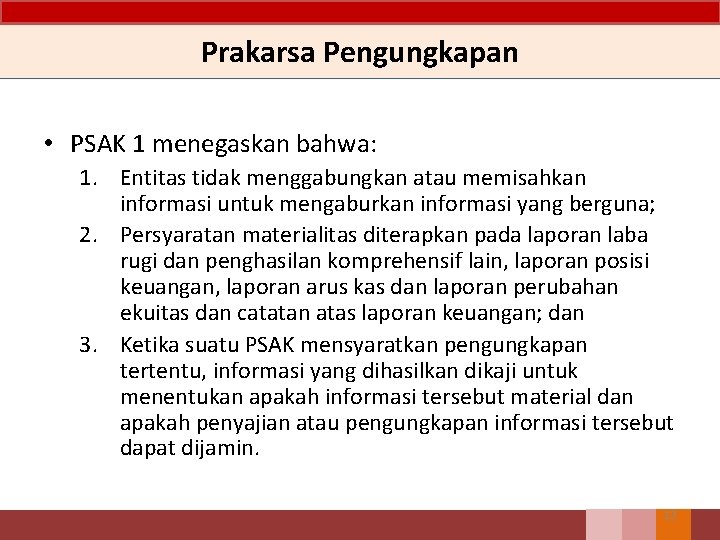 Prakarsa Pengungkapan • PSAK 1 menegaskan bahwa: 1. Entitas tidak menggabungkan atau memisahkan informasi Prakarsa Pengungkapan • PSAK 1 menegaskan bahwa: 1. Entitas tidak menggabungkan atau memisahkan informasi
