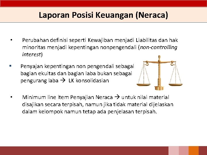 Laporan Posisi Keuangan (Neraca) • Perubahan definisi seperti Kewajiban menjadi Liabilitas dan hak minoritas