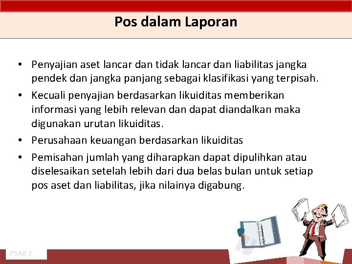 Pos dalam Laporan • Penyajian aset lancar dan tidak lancar dan liabilitas jangka pendek Pos dalam Laporan • Penyajian aset lancar dan tidak lancar dan liabilitas jangka pendek