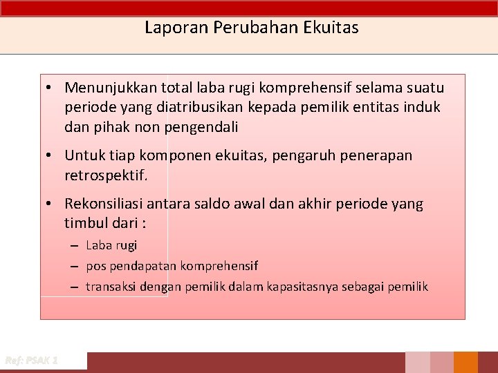 Laporan Perubahan Ekuitas • Menunjukkan total laba rugi komprehensif selama suatu periode yang diatribusikan