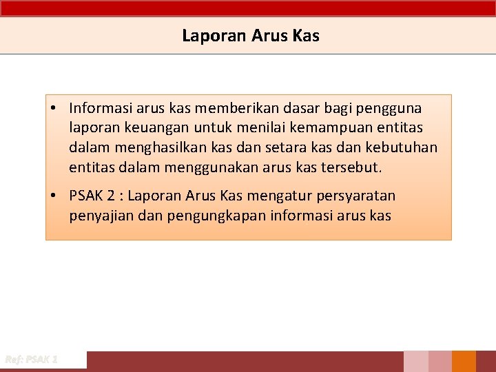 Laporan Arus Kas • Informasi arus kas memberikan dasar bagi pengguna laporan keuangan untuk