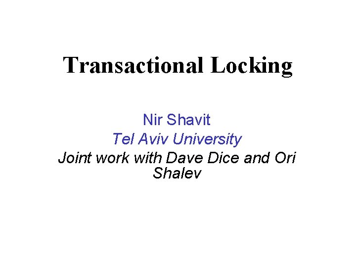 Transactional Locking Nir Shavit Tel Aviv University Joint work with Dave Dice and Ori
