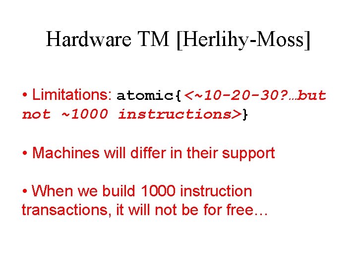 Hardware TM [Herlihy-Moss] • Limitations: atomic{<~10 -20 -30? …but not ~1000 instructions>} • Machines