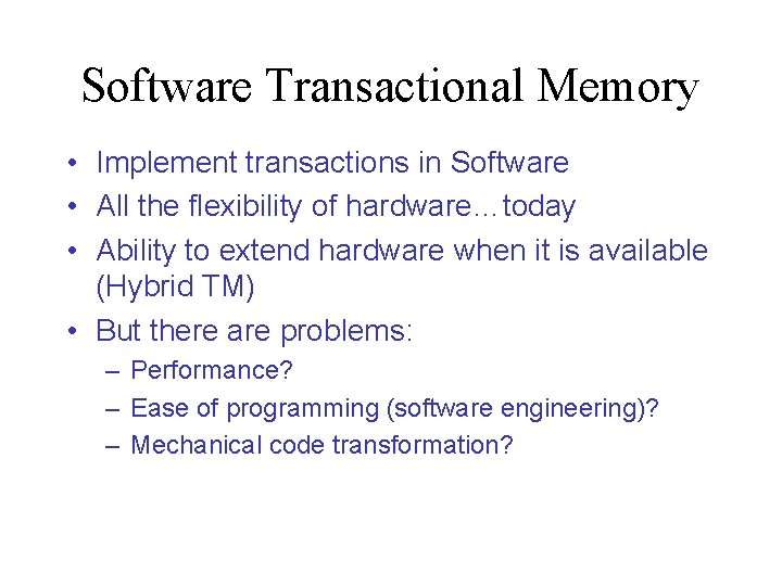 Software Transactional Memory • Implement transactions in Software • All the flexibility of hardware…today